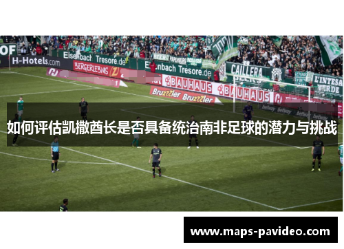 如何评估凯撒酋长是否具备统治南非足球的潜力与挑战