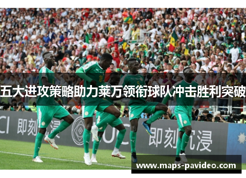 五大进攻策略助力莱万领衔球队冲击胜利突破