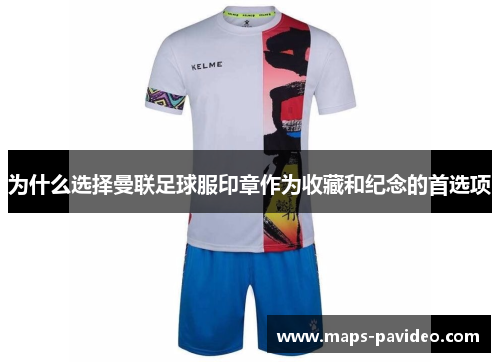 为什么选择曼联足球服印章作为收藏和纪念的首选项