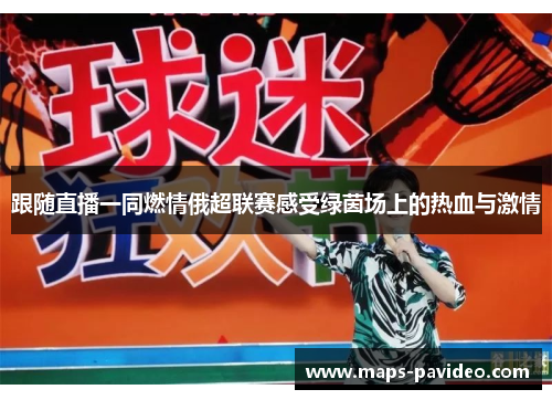 跟随直播一同燃情俄超联赛感受绿茵场上的热血与激情