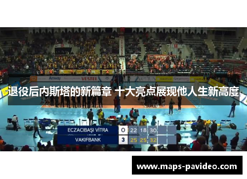 退役后内斯塔的新篇章 十大亮点展现他人生新高度 退役后内斯塔的新篇章 十大亮点展现他人生新高度