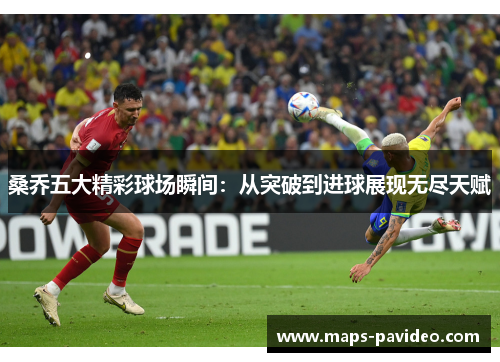 桑乔五大精彩球场瞬间：从突破到进球展现无尽天赋