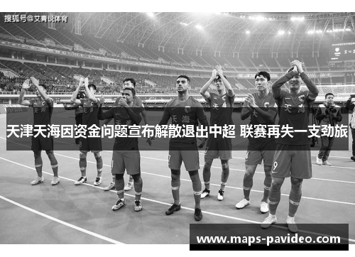 天津天海因资金问题宣布解散退出中超 联赛再失一支劲旅 天津天海因资金问题宣布解散退出中超 联赛再失一支劲旅