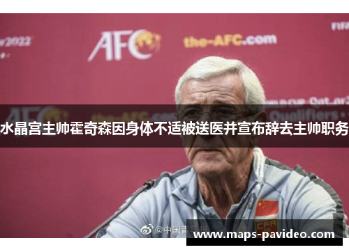 水晶宫主帅霍奇森因身体不适被送医并宣布辞去主帅职务 水晶宫主帅霍奇森因身体不适被送医并宣布辞去主帅职务