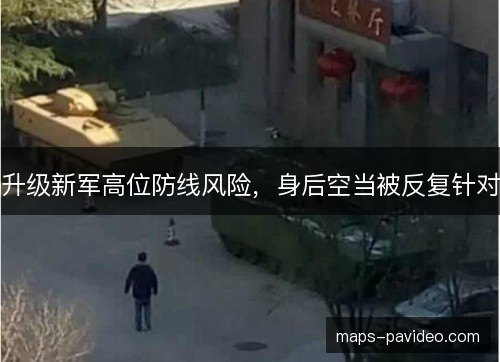 升级新军高位防线风险,身后空当被反复针对 升级新军高位防线风险,身后空当被反复针对
